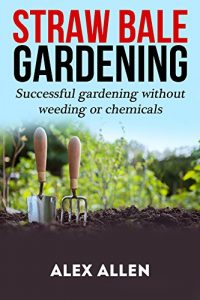 Descargar Straw bale gardening: Successful Gardening without weeding or chemicals (Straw bale gardening, gardening, vegetable gardening, horticulture, gardening techniques) (English Edition) pdf, epub, ebook