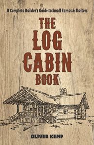 Descargar The The Log Cabin Book:: A Complete Builder’s Guide to Small Homes and Shelters pdf, epub, ebook