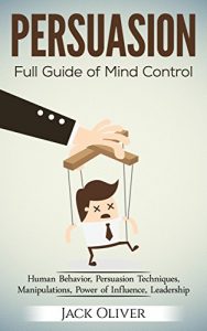 Descargar PERSUASION: Full Guide of Mind Control (Human Behavior, Persuasion Techniques, Manipulations, Power of Influence, Leadership) (English Edition) pdf, epub, ebook