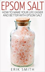 Descargar Epsom Salt: How To Make Your Life Easier And Better With Epsom Salt (English Edition) pdf, epub, ebook