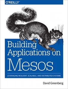 Descargar Building Applications on Mesos: Leveraging Resilient, Scalable, and Distributed Systems pdf, epub, ebook