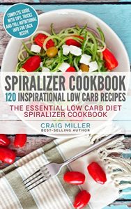 Descargar Spiralizer Cookbook: 120 Inspirational Low Carb Recipes The Essential Low Carb Diet Spiralizer Cookbook (English Edition) pdf, epub, ebook