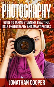 Descargar Photography: Guide To Taking Stunning Beautiful Pictures -DSLR  Photography And  Smart Phones (Digital Pictures,Compositions,Demystified Book 1) (English Edition) pdf, epub, ebook