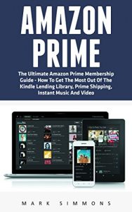 Descargar Amazon Prime: The Ultimate Amazon Prime Membership Guide – How To Get The Most Out Of The Kindle Lending Library, Prime Shipping, Instant Music And Video … Membership, Prime Music) (English Edition) pdf, epub, ebook