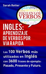 Descargar INGLES: APRENDIZAJE DE VERBOS POR VIA RAPIDA: Los 100 verbos más usados en español con 3600 frases de ejemplo: Pasado. Presente. Futuro (English Edition) pdf, epub, ebook