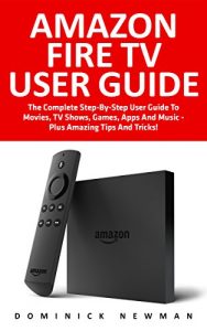 Descargar Amazon Fire TV User Guide: The Complete Step-By-Step User Guide To Movies, TV Shows, Games, Apps And Music – Plus Amazing Tips And Tricks! (Amazon Fire … Streaming, Fire TV Manual) (English Edition) pdf, epub, ebook