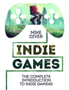 Descargar Indie Games: The Complete Introduction to Indie Gaming pdf, epub, ebook