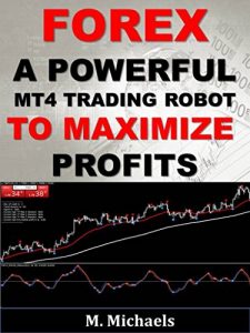 Descargar Forex:  A Powerful MT4 Trading Robot to Maximize Profits (Expert Advisor EA, algorithmic trading, black-box trading, trading system, automated trading) (English Edition) pdf, epub, ebook