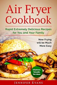 Descargar Air Fryer Cookbook – Extremely Delicious Recipes for You and Your Family. Now Frying will be Much More Easy (English Edition) pdf, epub, ebook