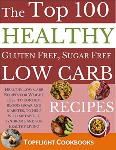 Descargar Top 100 Unbelievably Healthy Gluten Free, Sugar Free Low Carb Recipes: Healthy Low Carb Recipes for Weight loss, blood sugar and diabetes control, for … (Cooking Recipes Book 5) (English Edition) pdf, epub, ebook