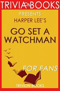 Descargar Go Set a Watchman: A Novel By Harper Lee (Trivia-On-Books) (English Edition) pdf, epub, ebook