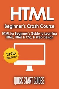 Descargar HTML: 2nd Edition! Beginner’s Crash Course – HTML for Beginners Guide to: Learning HTML, HTML & CSS, & Web Design (HTML5, HTML5 and CSS3, HTML Programming, … HTML Programming Book 1) (English Edition) pdf, epub, ebook