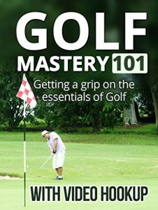 Descargar Golf Mastery 101 – With Video Hook Up. How to lower your score and enjoy the game more. Grip, Posture, Mechanics of a Good Swing, Death Movements, Driver … Shots and a lot more. (English Edition) pdf, epub, ebook