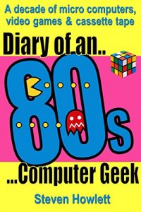 Descargar Diary Of An 80s Computer Geek: A Decade of Micro Computers, Video Games & Cassette Tape (English Edition) pdf, epub, ebook