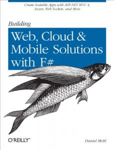 Descargar Building Web, Cloud, and Mobile Solutions with F#: Create Scalable Apps with ASP.NET MVC 4, Azure, Web Sockets, and More pdf, epub, ebook