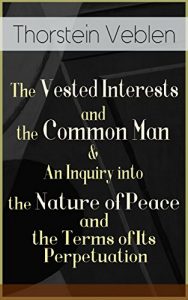 Descargar The Vested Interests and the Common Man & An Inquiry into the Nature of Peace and the Terms of Its Perpetuation: From the Author of The Theory of the Leisure … the Industrial Revolution (English Edition) pdf, epub, ebook