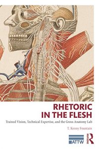 Descargar Rhetoric in the Flesh: Trained Vision, Technical Expertise, and the Gross Anatomy Lab (ATTW Series in Technical and Professional Communication) pdf, epub, ebook