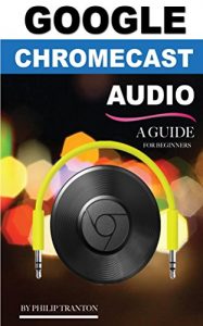 Descargar Google Chromecast Audio: A Guide for Beginners (English Edition) pdf, epub, ebook