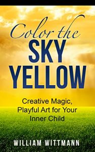 Descargar Color the Sky Yellow: Creative Magic, Playful Art for Your Inner Child (English Edition) pdf, epub, ebook