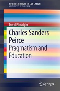 Descargar Charles Sanders Peirce: Pragmatism and Education (SpringerBriefs in Education) pdf, epub, ebook