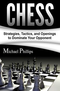 Descargar Chess: Strategies, Tactics, and Openings to Dominate Your Opponent (English Edition) pdf, epub, ebook