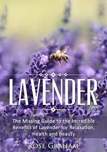 Descargar Lavender: The Missing Guide to the Incredible Benefits of Lavender for Relaxation, Health, and Beauty (Medicinal Herbs and Essential Oils Series Book 1) (English Edition) pdf, epub, ebook