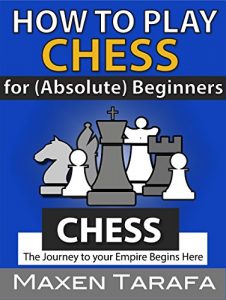 Descargar Chess: How to Play Chess: For (Absolute) Beginners: The Journey to Your Empire Begins Here (The Skill Artist’s Guide – Chess Strategy, Chess Books Book 3) (English Edition) pdf, epub, ebook