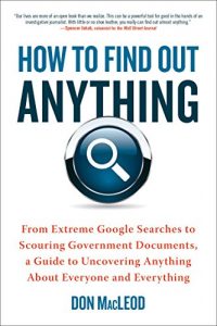 Descargar How to Find Out Anything: From Extreme Google Searches to Scouring Government Documents, a Guide to Uncove ring Anything About Everyone and Everything pdf, epub, ebook
