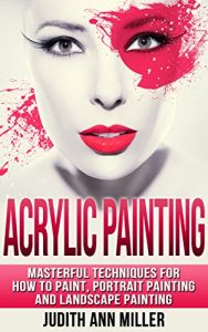 Descargar Acrylic Painting: Masterful Techniques for How to Paint, Portrait Painting and Landscape Painting (Painting,Oil Painting,Acrylic Painting,Water Color Painting,Painting … Techniques Book 1) (English Edition) pdf, epub, ebook