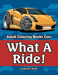 Descargar What A Ride!: Adult Coloring Books Cars (Cars Coloring and Art Book Series) pdf, epub, ebook