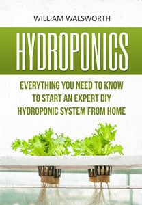 Descargar Hydroponics: Everything You Need to Know to Start an Expert DIY Hydroponic System from Home (Hydroponics For Beginners, Aquaponics, Organic Gardening, Horticulture) (English Edition) pdf, epub, ebook