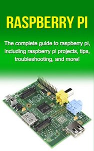 Descargar Raspberry Pi: The complete guide to raspberry pi, including raspberry pi projects, tips, troubleshooting, and more! (English Edition) pdf, epub, ebook