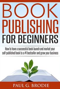 Descargar Book Publishing for Beginners: How to have a successful book launch and market your self-published book to a #1 bestseller and grow your business (Paul … Publishing Series Book 1) (English Edition) pdf, epub, ebook