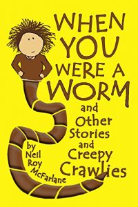 Descargar When You Were a Worm (and Other Stories and Creepy Crawlies!): Funny, Creepy Crawly Short Stories for Parents to Read to/with Children Aged 5 to Infinity (When You Were a… Book 1) (English Edition) pdf, epub, ebook