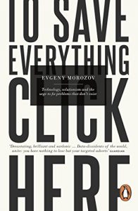 Descargar To Save Everything, Click Here: Technology, Solutionism, and the Urge to Fix Problems that Don’t Exist pdf, epub, ebook