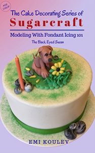 Descargar The  Cake Decorating Series of Sugarcraft – Modeling With Fondant 101: The Black Eyed Susan (Modeling With Fondant Icing 101) (English Edition) pdf, epub, ebook