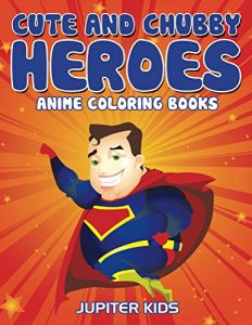 Descargar Cute And Chubby Heroes: Anime Coloring Books (Cute Chubby Heroes Coloring and Art Book Series) pdf, epub, ebook