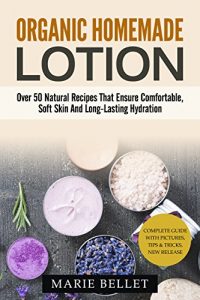 Descargar Organic Homemade Lotion: Over 50 Natural Recipes That Ensure Comfortable, Soft Skin And Long-Lasting Hydration (English Edition) pdf, epub, ebook