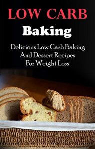 Descargar Low Carb Baking: Delicious And Healthy Low Carb Baking And Dessert Recipes For Weight Loss (Low Carb Diet Recipes) (English Edition) pdf, epub, ebook