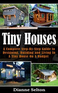 Descargar TINY HOUSES: A Complete Step-By-Step Guide to Designing, Building and Living In A Tiny House On A Budget (tiny houses on wheels, tiny houses plans, tiny … tiny houses for sale) (English Edition) pdf, epub, ebook