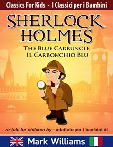 Descargar Sherlock Holmes The Blue Carbuncle / Il Carbonchio Blu re-told for children / adattato per i bambini – Edizione bilingue con testo italiano e inglese (Classics … per i Bambini Book 1) (English Edition) pdf, epub, ebook