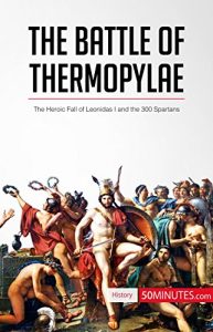 Descargar The Battle of Thermopylae: The Heroic Fall of Leonidas I and the 300 Spartans (History) (English Edition) pdf, epub, ebook