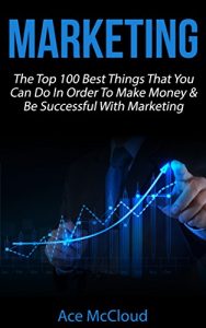 Descargar Marketing: The Top 100 Best Things That You Can Do In Order To Make Money & Be Successful With Marketing (Business Marketing Money Making Strategies Guide to Increase Sales) (English Edition) pdf, epub, ebook