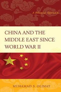 Descargar China and the Middle East Since World War II: A Bilateral Approach pdf, epub, ebook