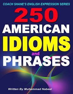 Descargar 250 American Idioms and Phrases: 451 To 700 English Idiomatic Expressions with practical examples & conversations (Coach Shanes English Expression Series) (English Edition) pdf, epub, ebook