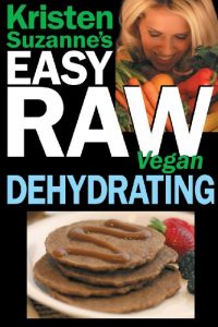 Descargar Kristen Suzanne’s EASY Raw Vegan Dehydrating: Delicious & Easy Raw Food Recipes for Dehydrating Fruits, Vegetables, Nuts, Seeds, Pancakes, Crackers, Breads, Granola, Bars & Wraps (English Edition) pdf, epub, ebook