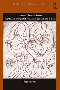 Descargar Islamic Feminisms: Rights and Interpretations Across Generations in Iran (Gender in Law, Culture, and Society) pdf, epub, ebook