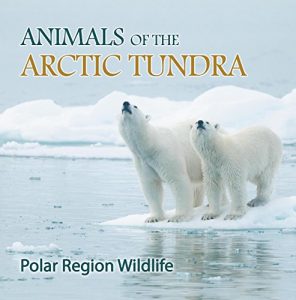 Descargar Animals of the Arctic Tundra: Polar Region Wildlife: Animal Encyclopedia for Kids (Children’s Explore Polar Regions Books) pdf, epub, ebook