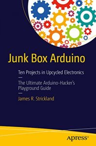 Descargar Junk Box Arduino: Ten Projects in Upcycled Electronics pdf, epub, ebook