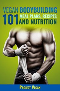 Descargar Vegan Bodybuilding 101 – Meal Plans, Recipes and Nutrition (2nd Edition Revised): A Guide to Building Muscle, Staying Lean, and Getting Strong the Vegan way (English Edition) pdf, epub, ebook